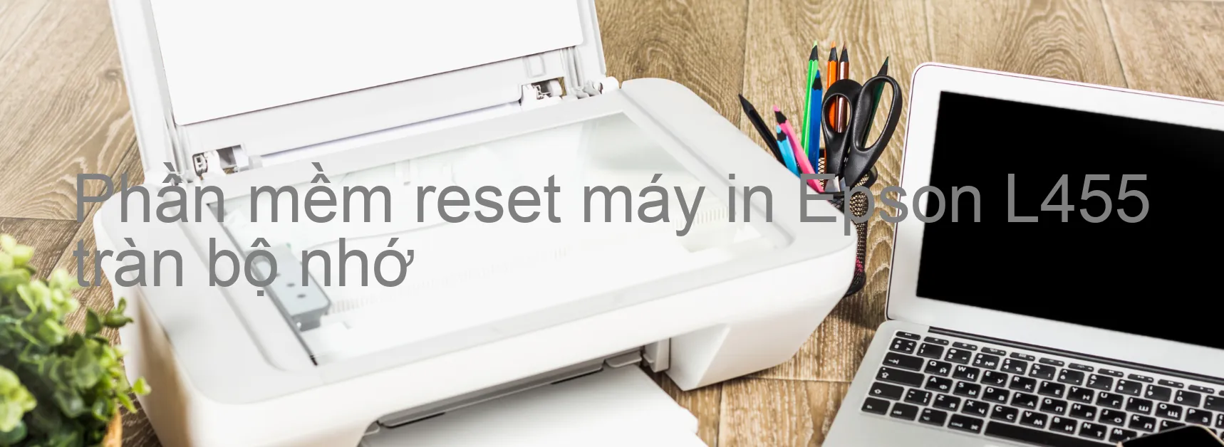 phan-mem-reset-may-in-epson-l455-tran-bo-nho.webp