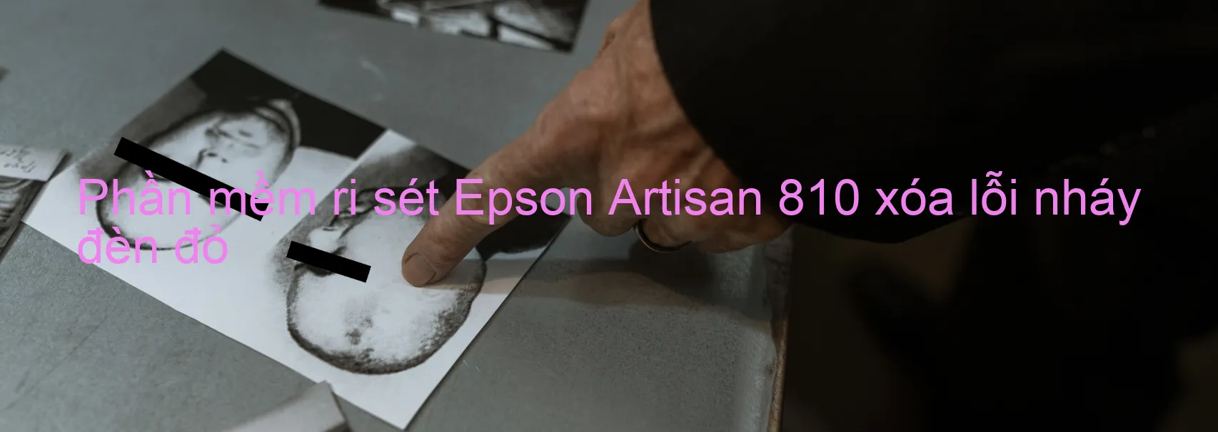 Phần mềm reset Epson Artisan 810 xóa lỗi nháy đèn đỏ