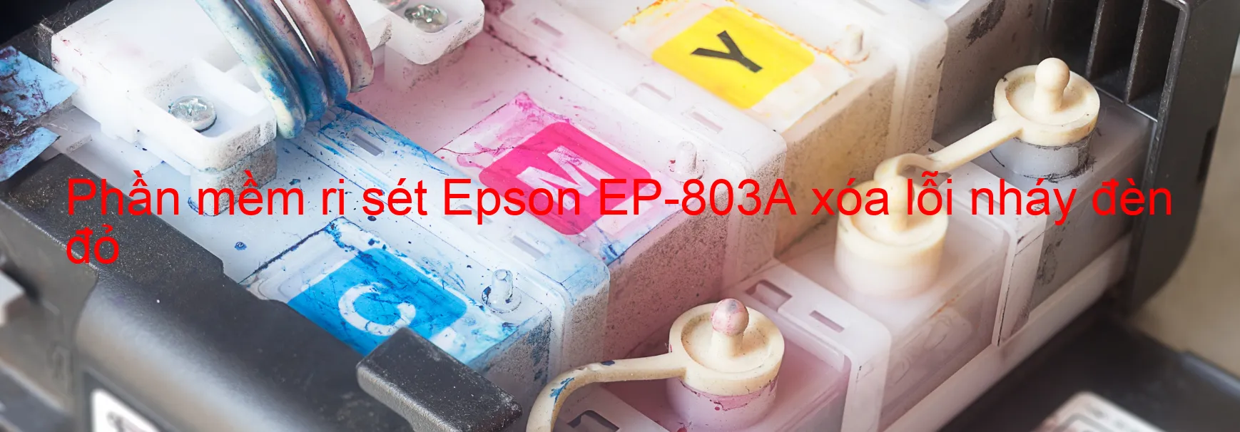 Phần mềm reset Epson EP-803A xóa lỗi nháy đèn đỏ