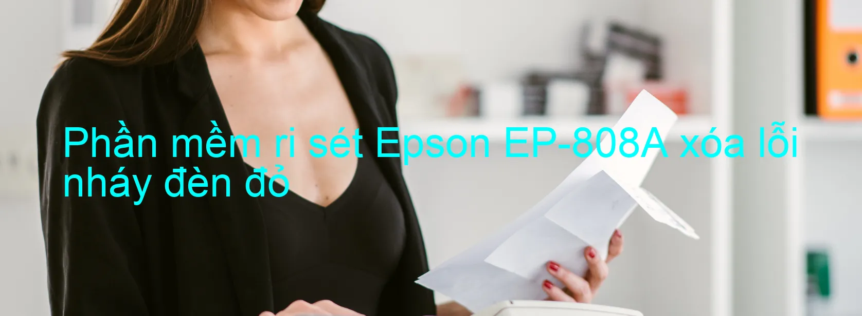 Phần mềm reset Epson EP-808A xóa lỗi nháy đèn đỏ