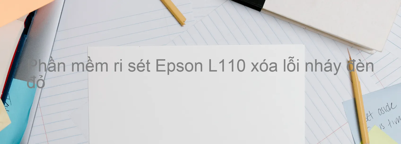 Phần mềm reset Epson L110 xóa lỗi nháy đèn đỏ