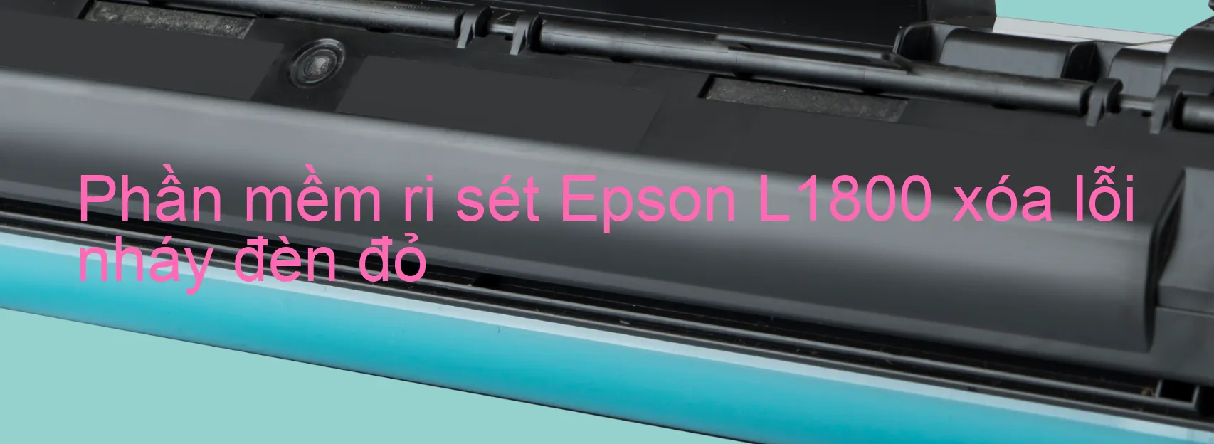 Phần mềm reset Epson L1800 xóa lỗi nháy đèn đỏ
