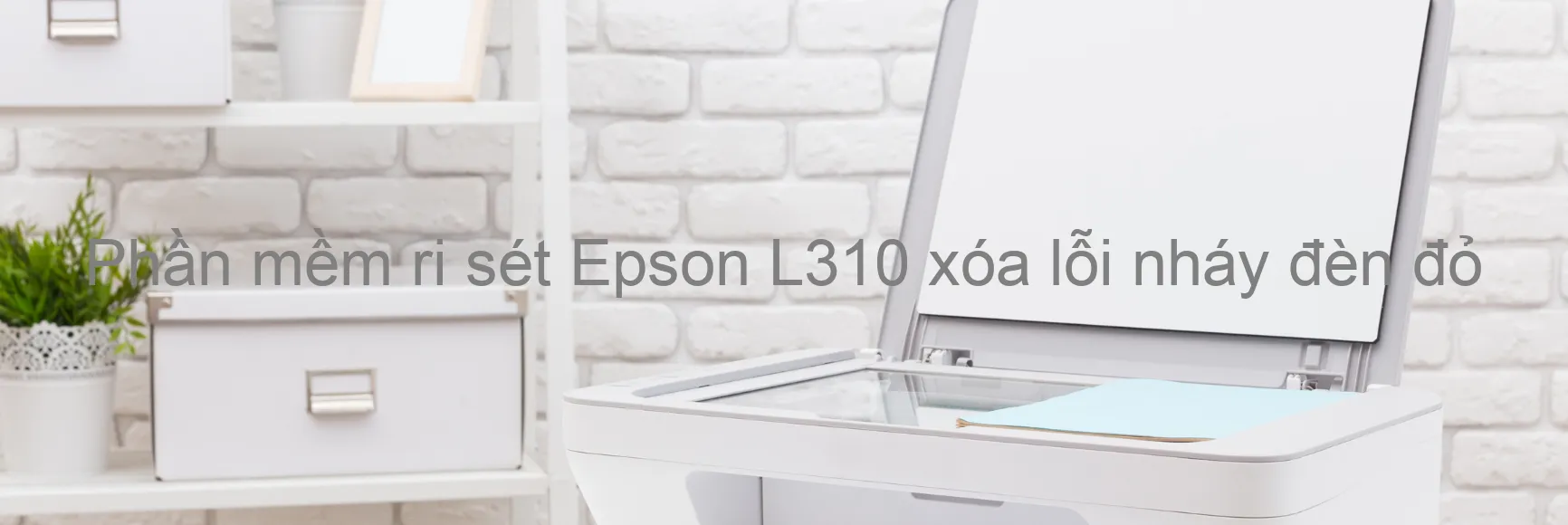 Phần mềm reset Epson L310 xóa lỗi nháy đèn đỏ