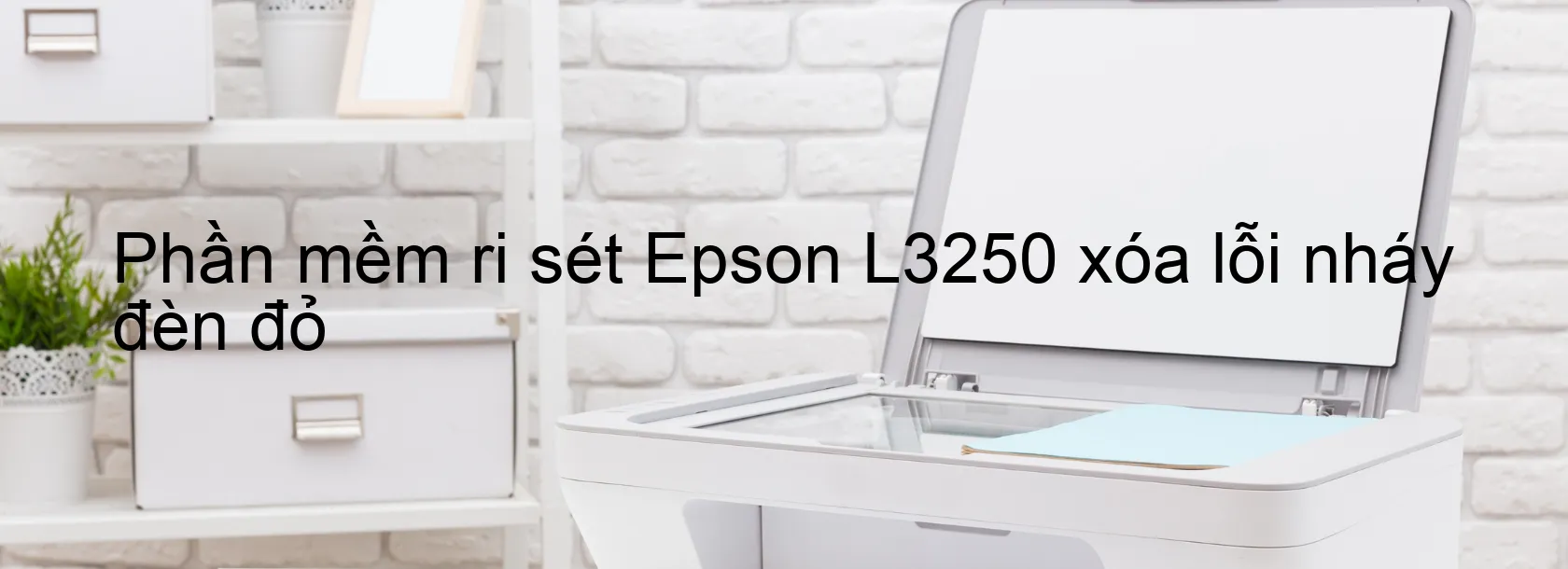 Phần mềm reset Epson L3250 xóa lỗi nháy đèn đỏ