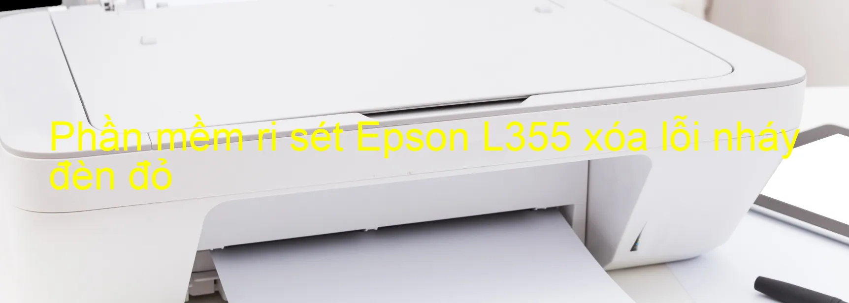 Phần mềm reset Epson L355 xóa lỗi nháy đèn đỏ