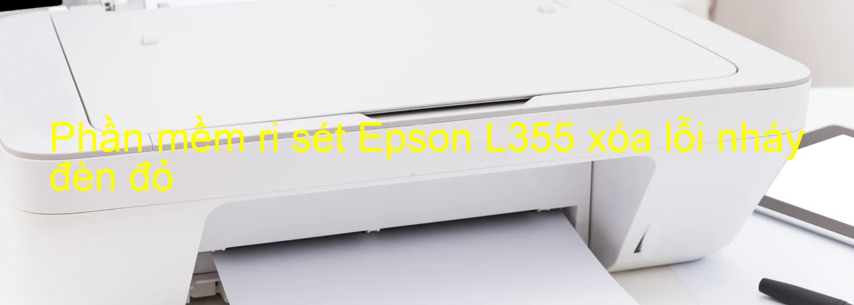 Phần mềm reset Epson L355 xóa lỗi nháy đèn đỏ Phần mềm reset Epson L355 xóa lỗi nháy đèn đỏ
