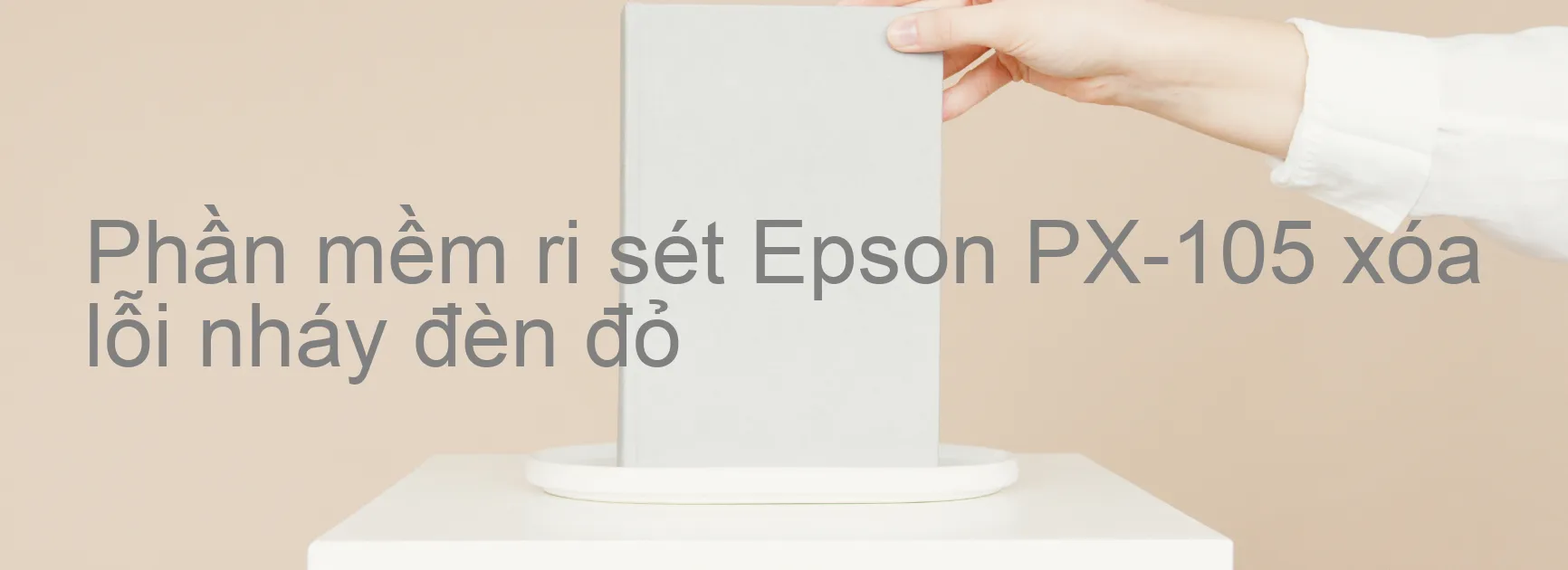 Phần mềm reset Epson PX-105 xóa lỗi nháy đèn đỏ