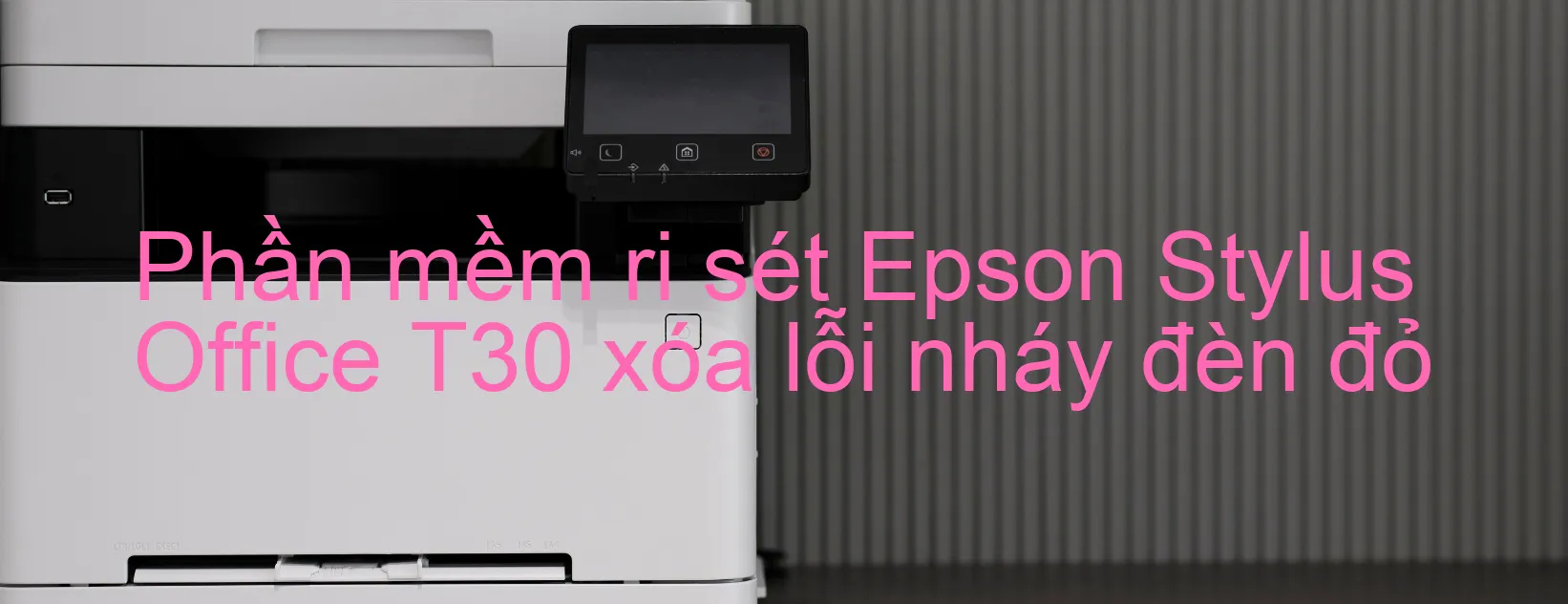 Phần mềm reset Epson Stylus Office T30 xóa lỗi nháy đèn đỏ