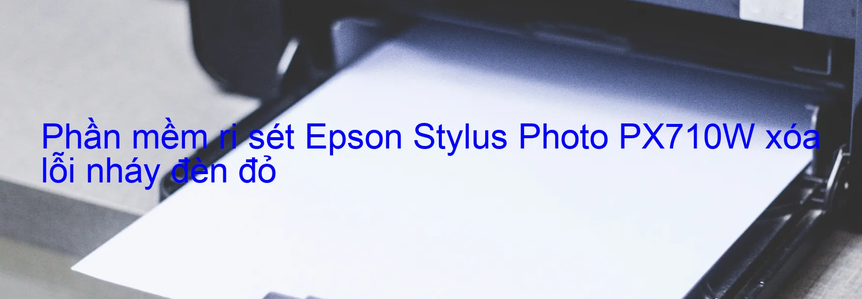 Phần mềm reset Epson Stylus Photo PX710W xóa lỗi nháy đèn đỏ