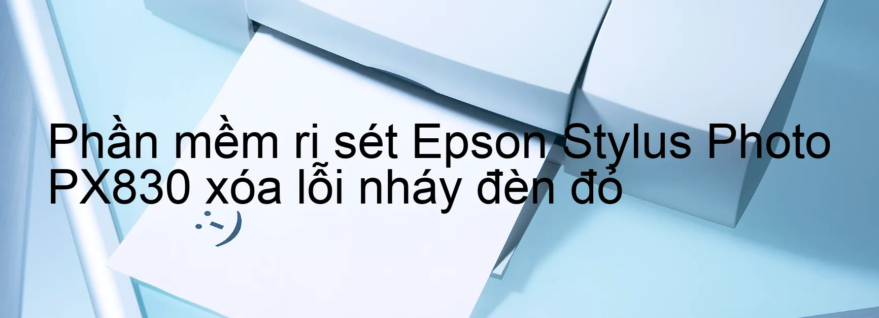 Phần mềm reset Epson Stylus Photo PX830 xóa lỗi nháy đèn đỏ