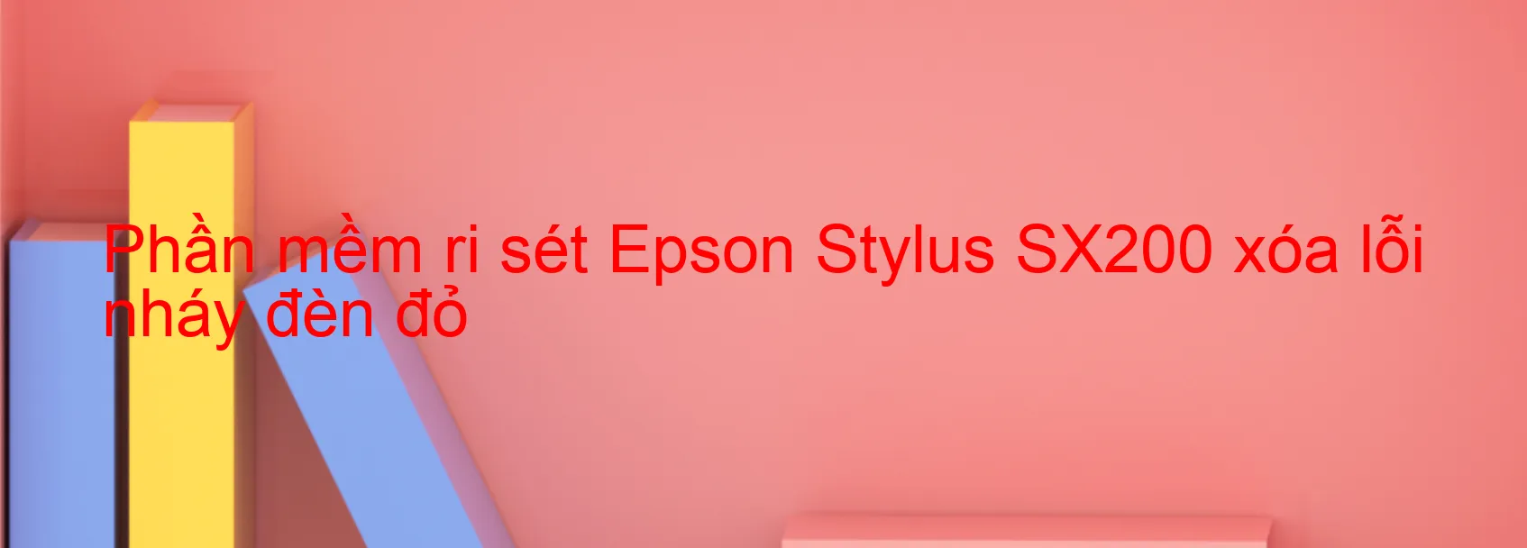 Phần mềm reset Epson Stylus SX200 xóa lỗi nháy đèn đỏ