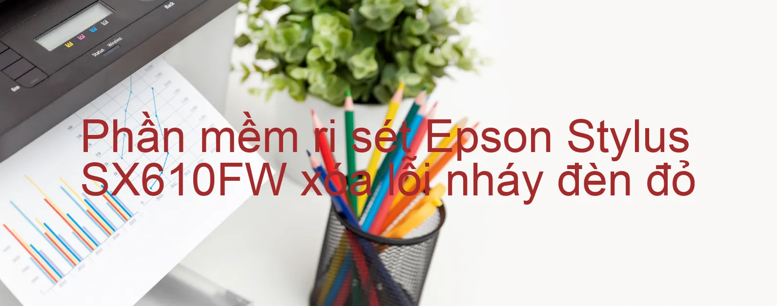 Phần mềm reset Epson Stylus SX610FW xóa lỗi nháy đèn đỏ