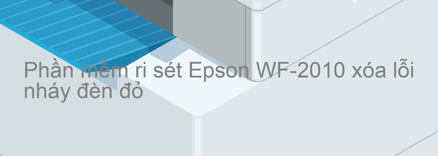 Phần mềm reset Epson WF-2010 xóa lỗi nháy đèn đỏ