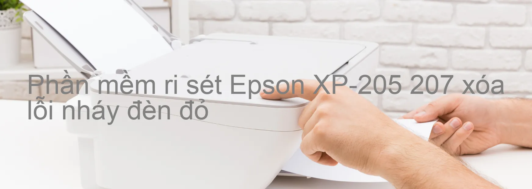 Phần mềm reset Epson XP-205 207 xóa lỗi nháy đèn đỏ