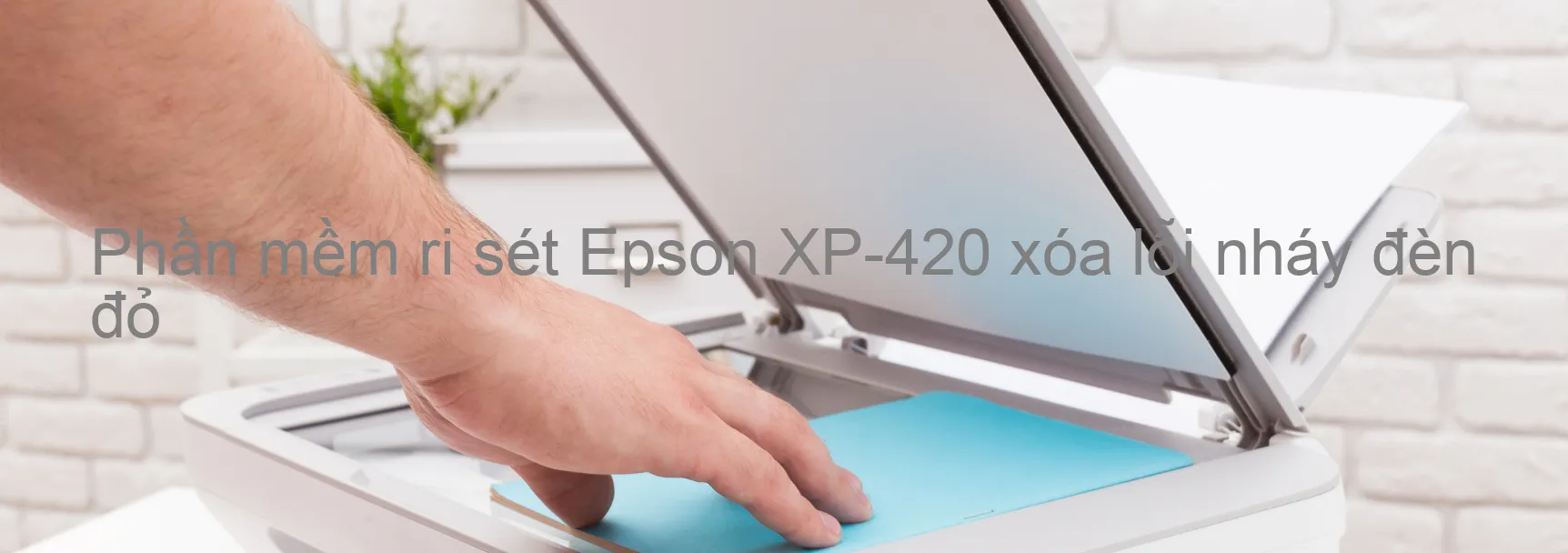 Phần mềm reset Epson XP-420 xóa lỗi nháy đèn đỏ
