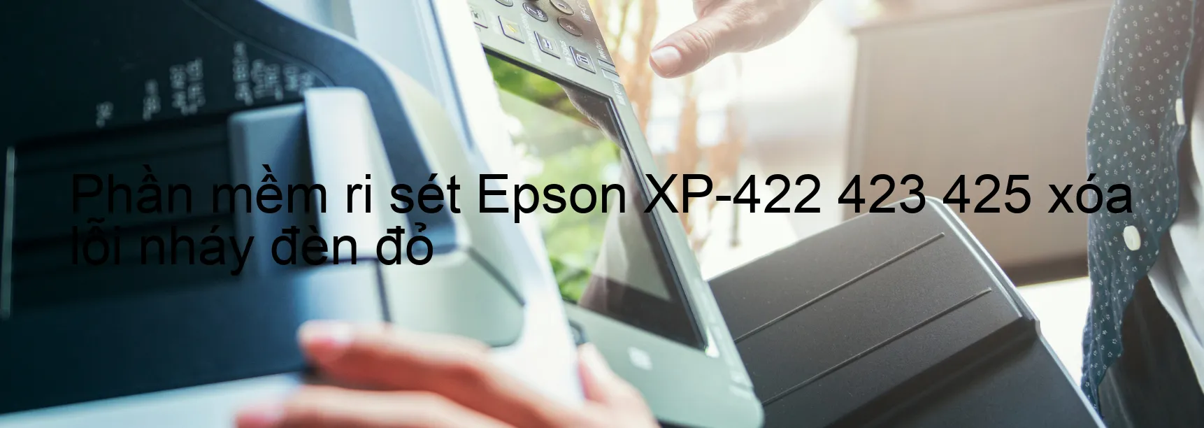 Phần mềm reset Epson XP-422 423 425 xóa lỗi nháy đèn đỏ