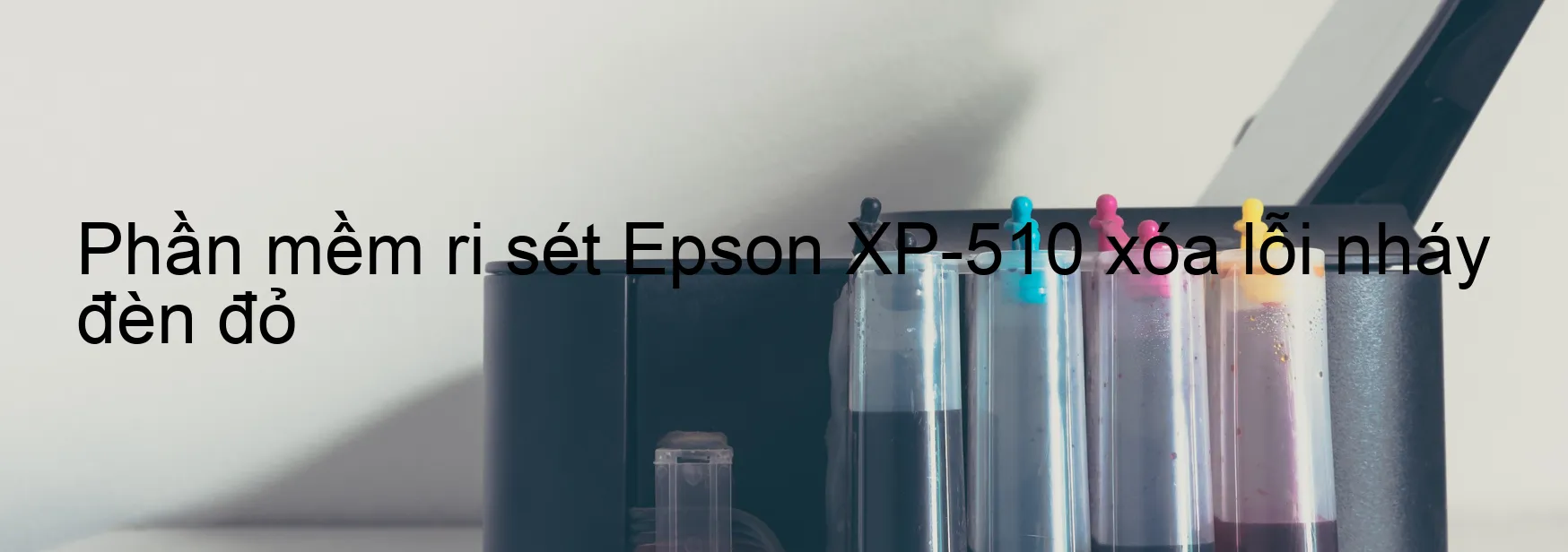 Phần mềm reset Epson XP-510 xóa lỗi nháy đèn đỏ