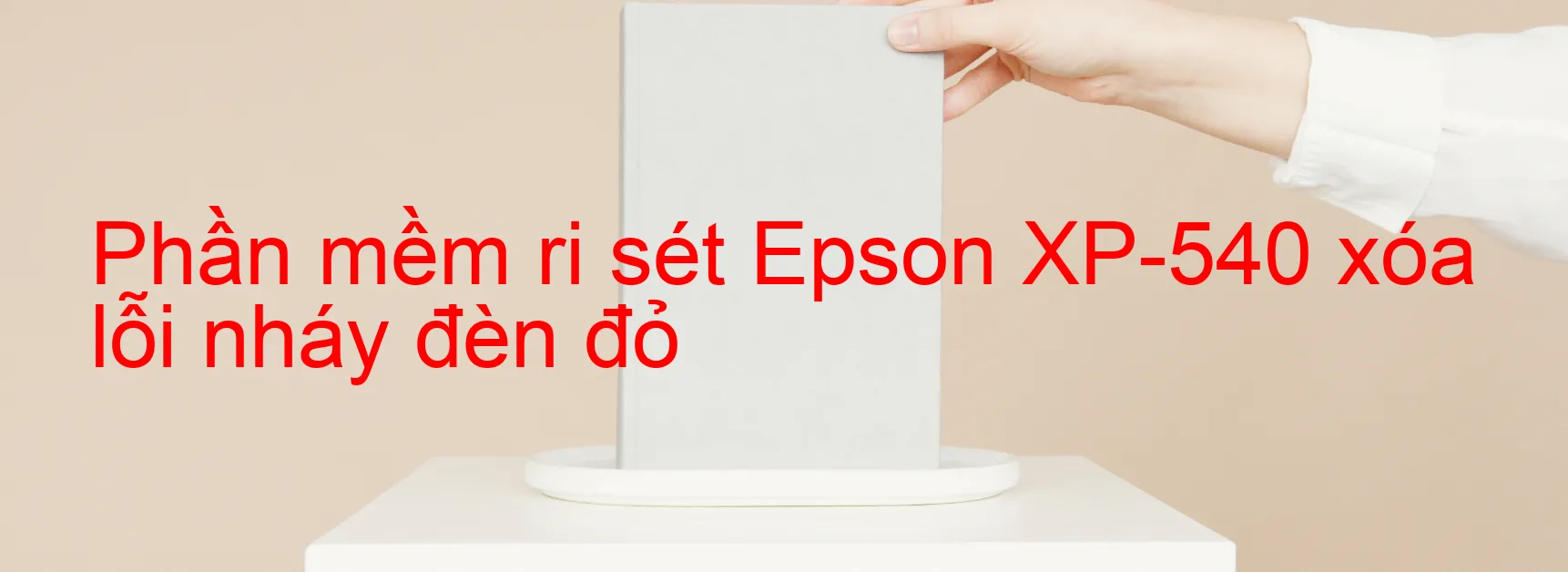 Phần mềm reset Epson XP-540 xóa lỗi nháy đèn đỏ