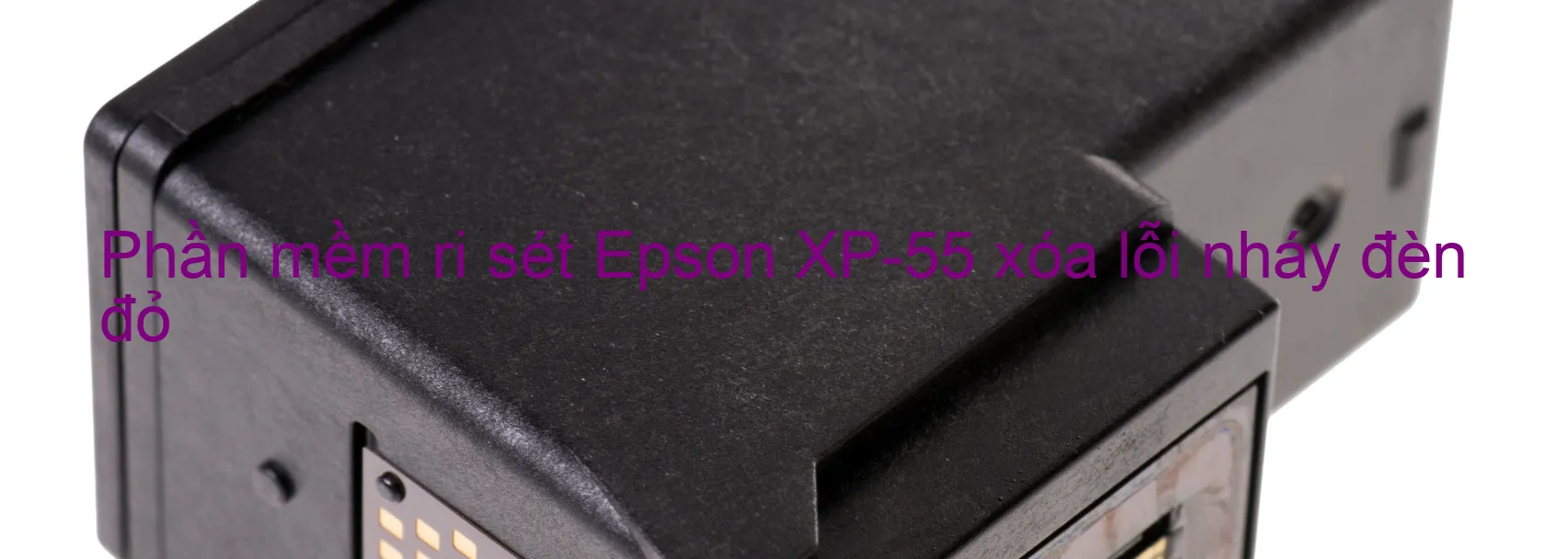 Phần mềm reset Epson XP-55 xóa lỗi nháy đèn đỏ