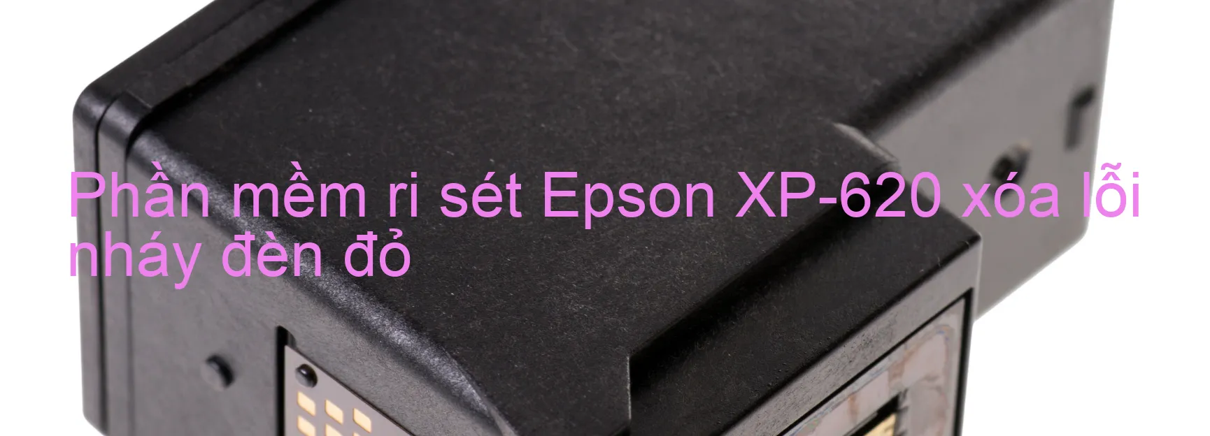Phần mềm reset Epson XP-620 xóa lỗi nháy đèn đỏ