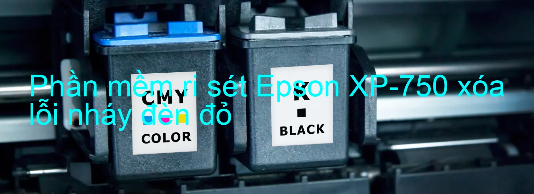 Phần mềm reset Epson XP-750 xóa lỗi nháy đèn đỏ