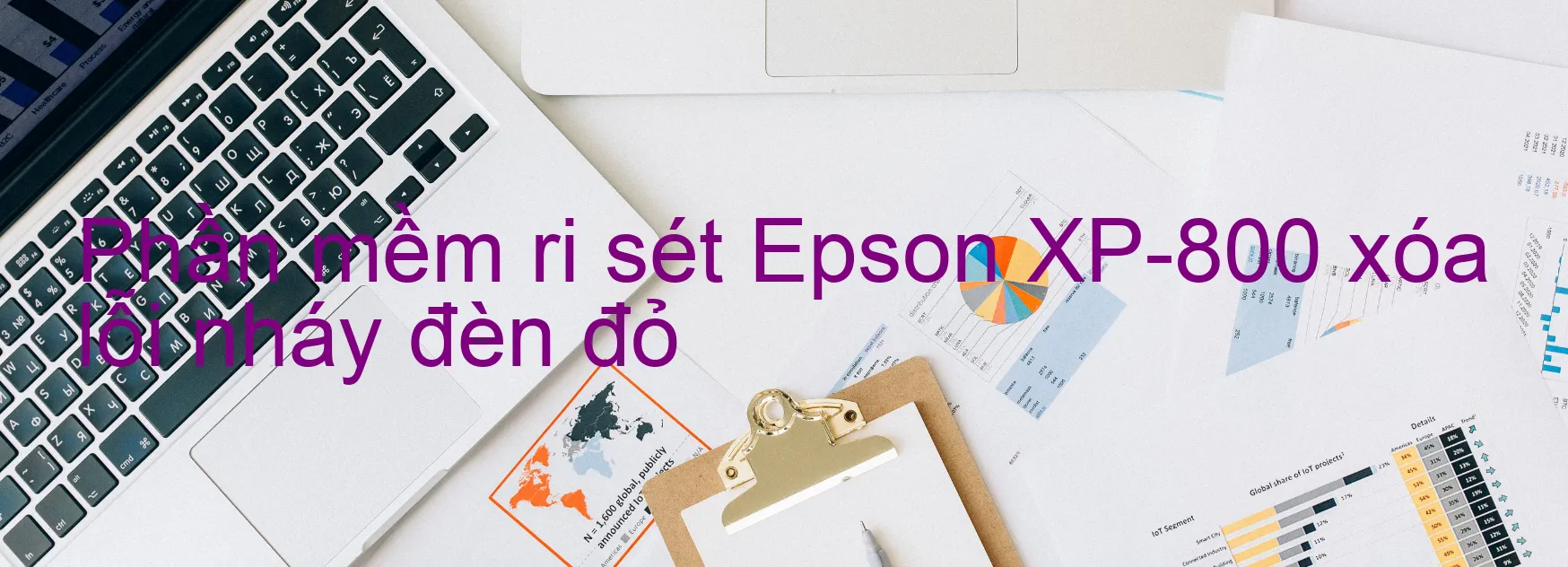 Phần mềm reset Epson XP-800 xóa lỗi nháy đèn đỏ
