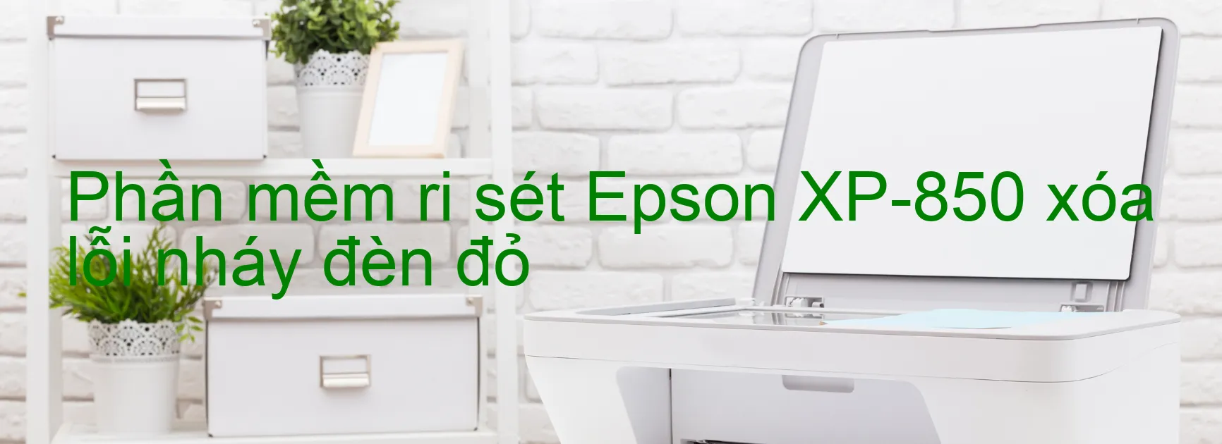 Phần mềm reset Epson XP-850 xóa lỗi nháy đèn đỏ