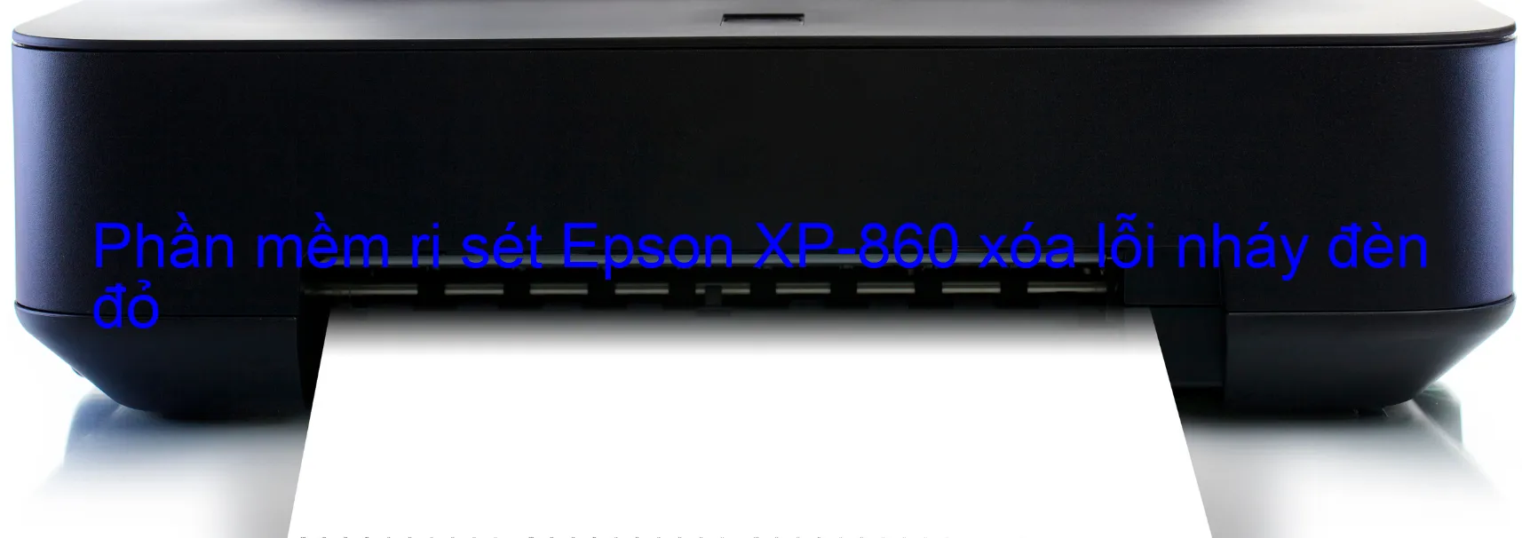 Phần mềm reset Epson XP-860 xóa lỗi nháy đèn đỏ