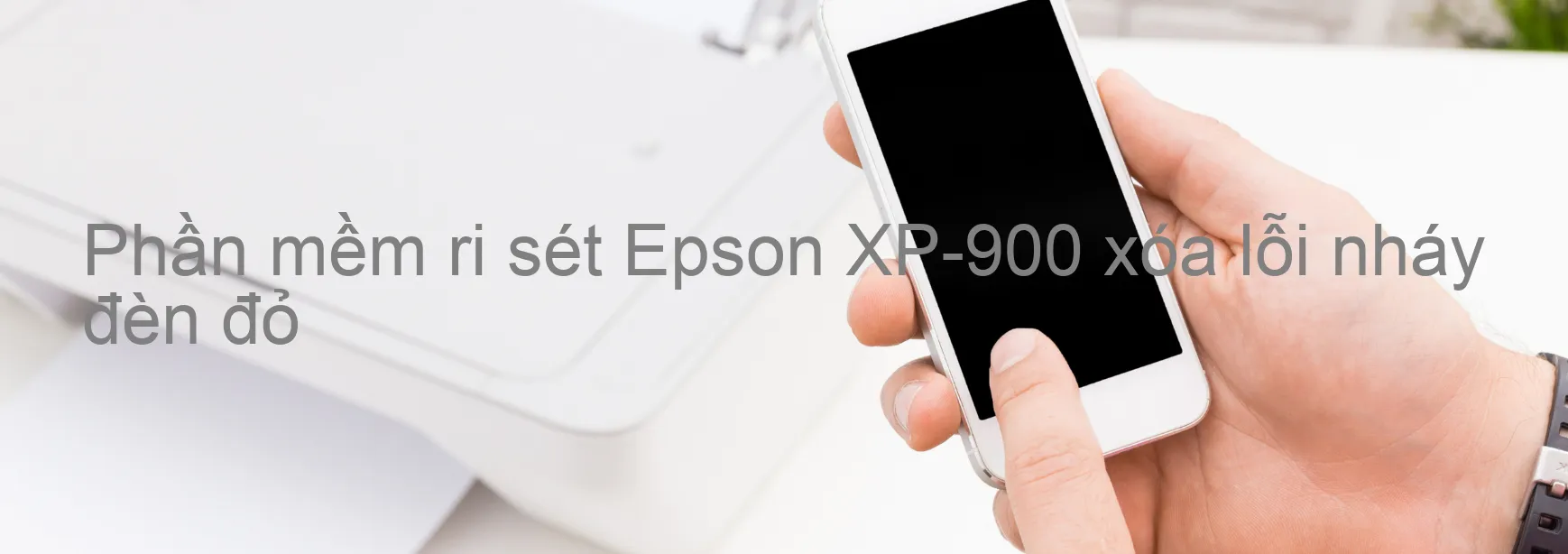 Phần mềm reset Epson XP-900 xóa lỗi nháy đèn đỏ